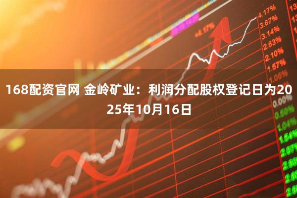 168配资官网 金岭矿业：利润分配股权登记日为2025年10月16日